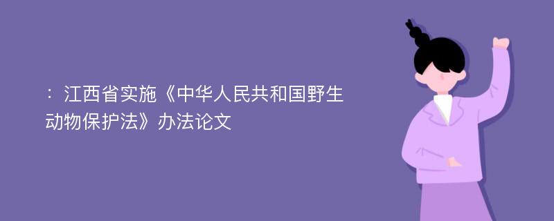 ：江西省实施《中华人民共和国野生动物保护法》办法论文