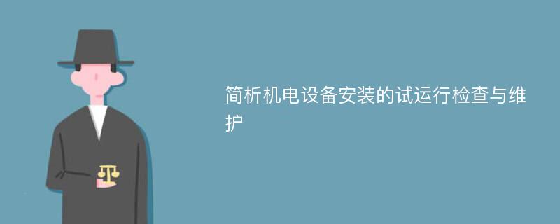 简析机电设备安装的试运行检查与维护