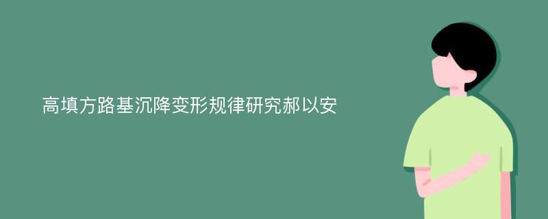 高填方路基沉降变形规律研究郝以安