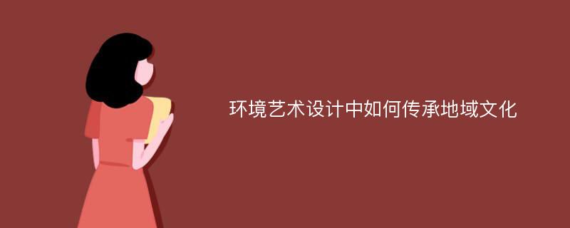 环境艺术设计中如何传承地域文化