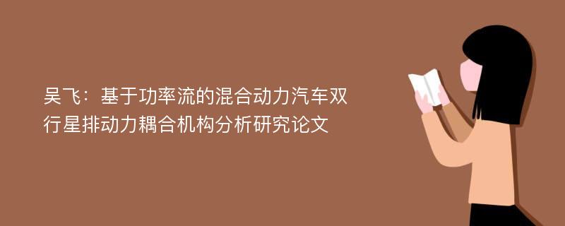 吴飞：基于功率流的混合动力汽车双行星排动力耦合机构分析研究论文