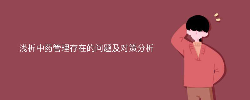 浅析中药管理存在的问题及对策分析