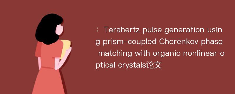 ：Terahertz pulse generation using prism-coupled Cherenkov phase matching with organic nonlinear optical crystals论文