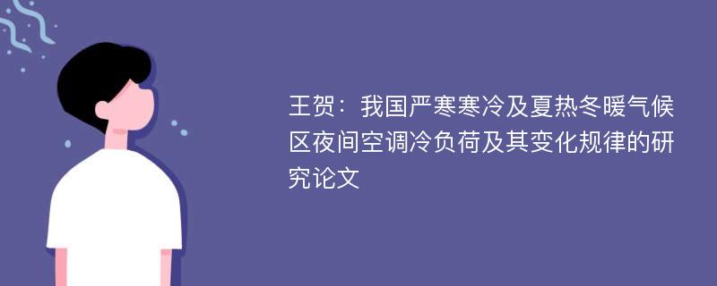 王贺：我国严寒寒冷及夏热冬暖气候区夜间空调冷负荷及其变化规律的研究论文