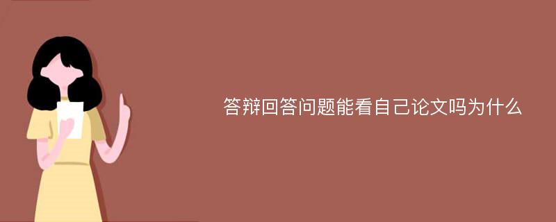 答辩回答问题能看自己论文吗为什么