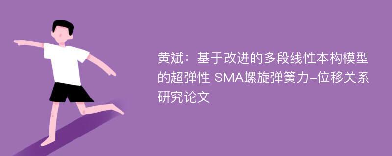 黄斌：基于改进的多段线性本构模型的超弹性 SMA螺旋弹簧力-位移关系研究论文