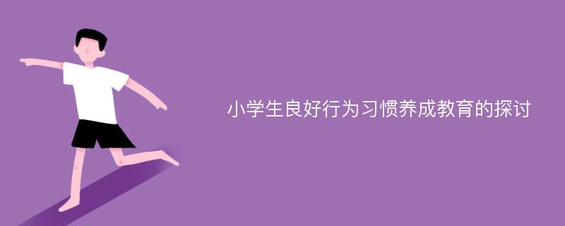 小学生良好行为习惯养成教育的探讨