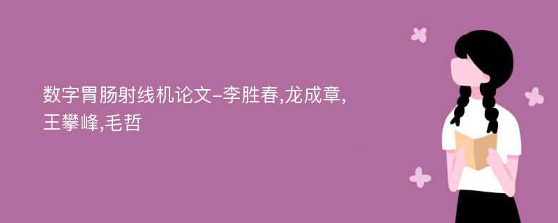 数字胃肠射线机论文-李胜春,龙成章,王攀峰,毛哲