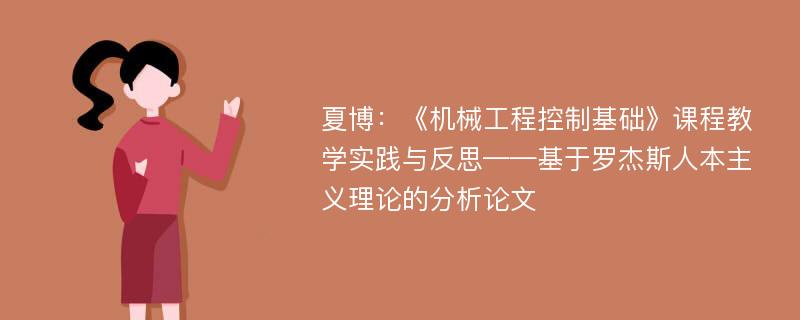 夏博：《机械工程控制基础》课程教学实践与反思——基于罗杰斯人本主义理论的分析论文