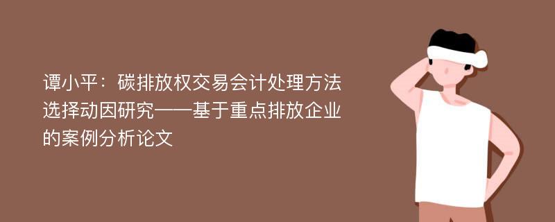 谭小平：碳排放权交易会计处理方法选择动因研究——基于重点排放企业的案例分析论文