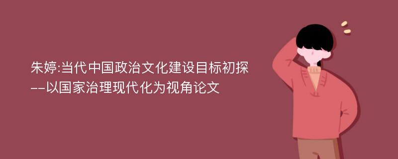 朱婷:当代中国政治文化建设目标初探--以国家治理现代化为视角论文