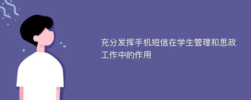 充分发挥手机短信在学生管理和思政工作中的作用