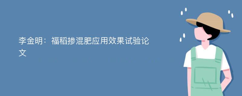 李金明：福稻掺混肥应用效果试验论文