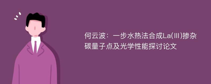 何云波：一步水热法合成La(Ⅲ)掺杂碳量子点及光学性能探讨论文