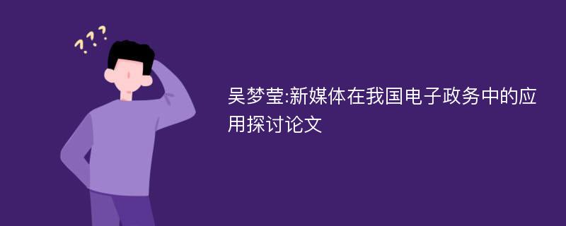 吴梦莹:新媒体在我国电子政务中的应用探讨论文