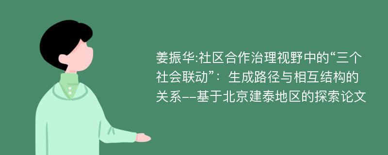 姜振华:社区合作治理视野中的“三个社会联动”：生成路径与相互结构的关系--基于北京建泰地区的探索论文