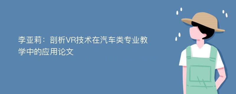 李亚莉：剖析VR技术在汽车类专业教学中的应用论文