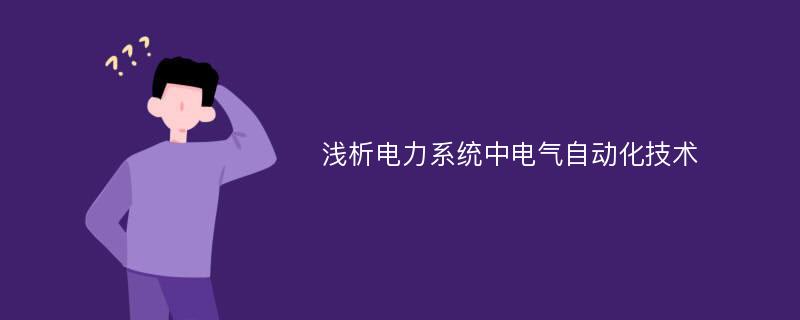 浅析电力系统中电气自动化技术