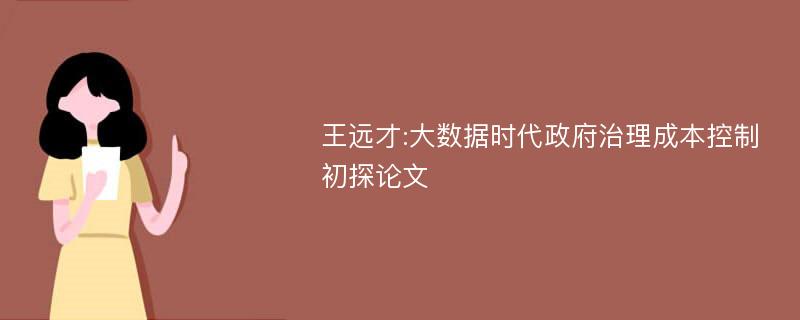 王远才:大数据时代政府治理成本控制初探论文