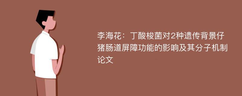 李海花：丁酸梭菌对2种遗传背景仔猪肠道屏障功能的影响及其分子机制论文