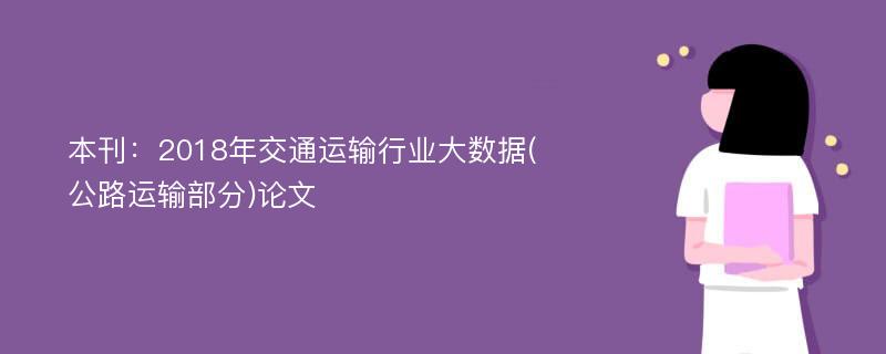 本刊：2018年交通运输行业大数据(公路运输部分)论文