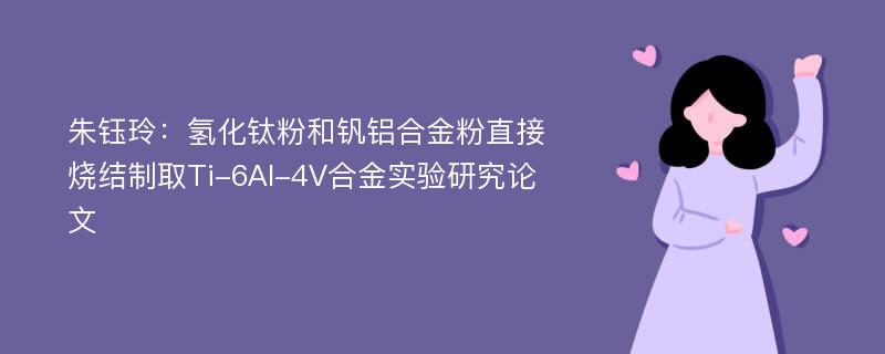 朱钰玲：氢化钛粉和钒铝合金粉直接烧结制取Ti-6Al-4V合金实验研究论文