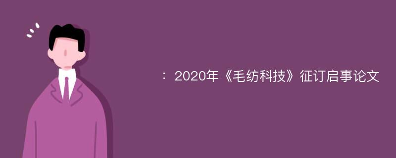 ：2020年《毛纺科技》征订启事论文