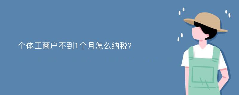 个体工商户不到1个月怎么纳税？