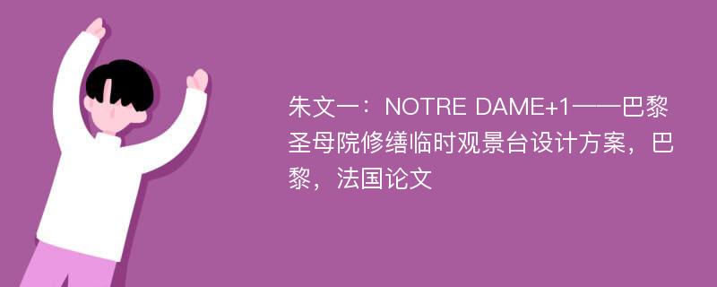 朱文一：NOTRE DAME+1——巴黎圣母院修缮临时观景台设计方案，巴黎，法国论文