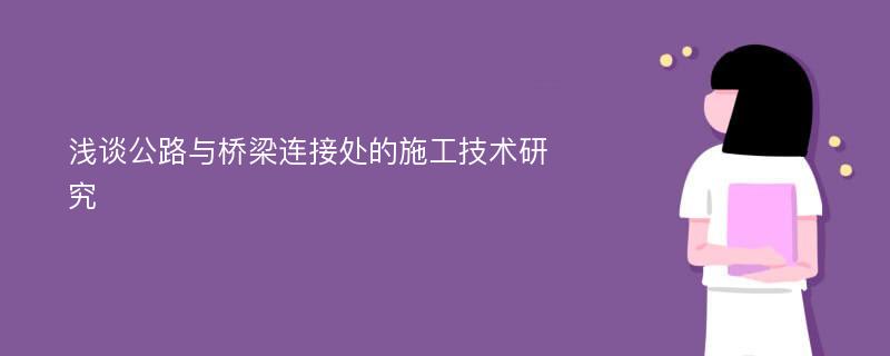 浅谈公路与桥梁连接处的施工技术研究