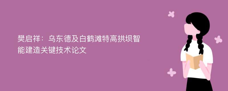 樊启祥：乌东德及白鹤滩特高拱坝智能建造关键技术论文