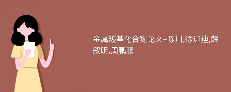 金属羰基化合物论文-陈川,徐迎迪,薛叙明,周鹏鹏