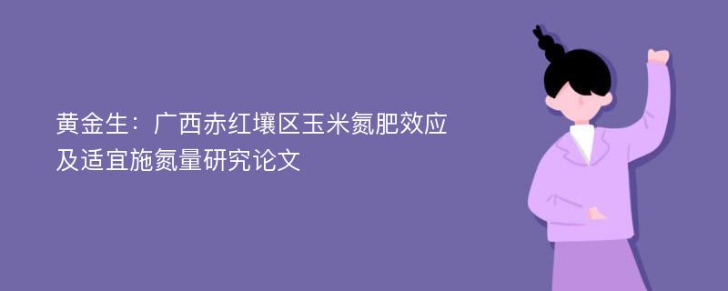 黄金生：广西赤红壤区玉米氮肥效应及适宜施氮量研究论文