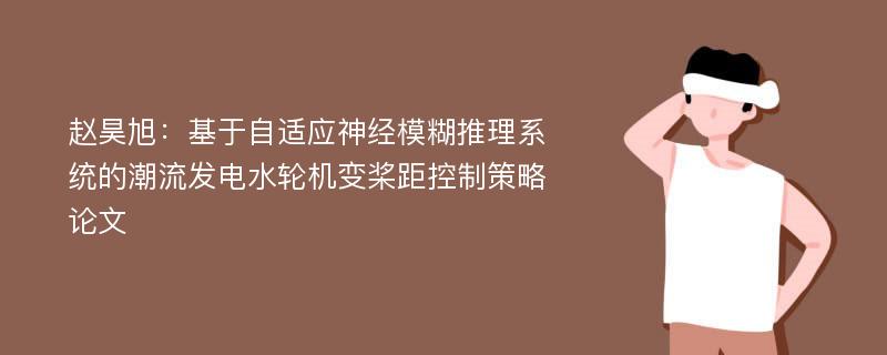 赵昊旭：基于自适应神经模糊推理系统的潮流发电水轮机变桨距控制策略论文