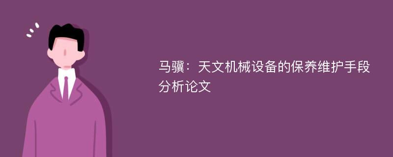 马骥：天文机械设备的保养维护手段分析论文