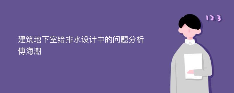 建筑地下室给排水设计中的问题分析傅海潮