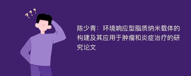 陈少青：环境响应型脂质纳米载体的构建及其应用于肿瘤和炎症治疗的研究论文