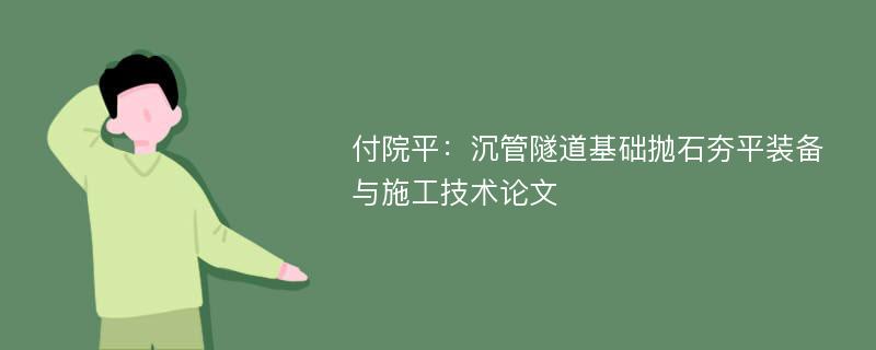 付院平：沉管隧道基础抛石夯平装备与施工技术论文