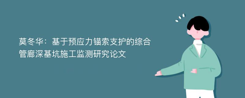 莫冬华：基于预应力锚索支护的综合管廊深基坑施工监测研究论文