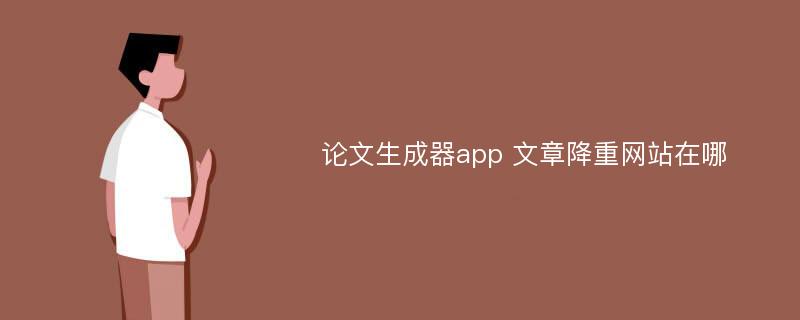 论文生成器app 文章降重网站在哪