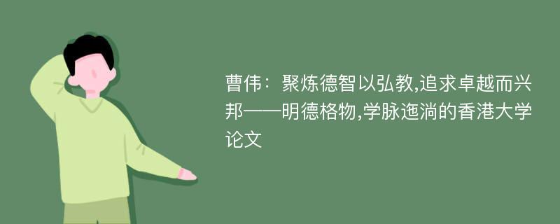 曹伟：聚炼德智以弘教,追求卓越而兴邦——明德格物,学脉迤淌的香港大学论文