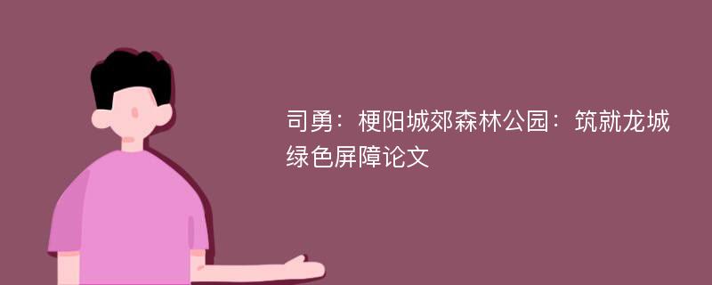 司勇：梗阳城郊森林公园：筑就龙城绿色屏障论文