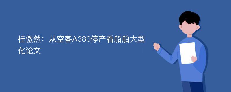 桂傲然：从空客A380停产看船舶大型化论文