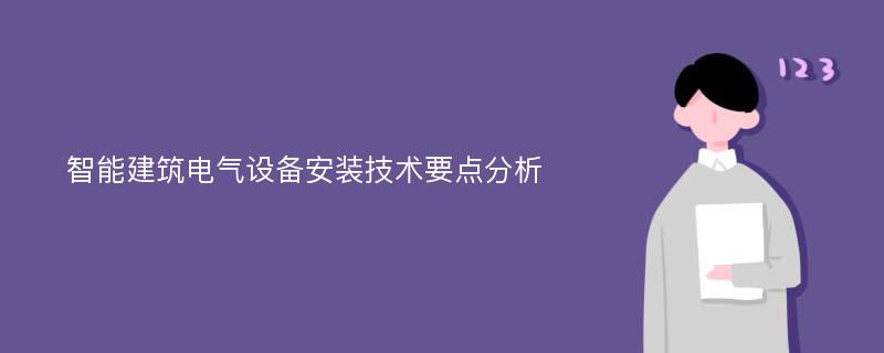 智能建筑电气设备安装技术要点分析