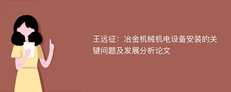 王远征：冶金机械机电设备安装的关键问题及发展分析论文