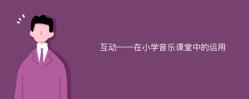 互动——在小学音乐课堂中的运用