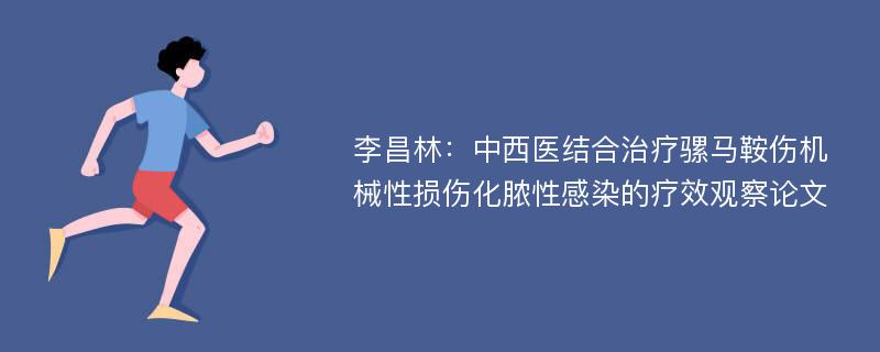 李昌林：中西医结合治疗骡马鞍伤机械性损伤化脓性感染的疗效观察论文