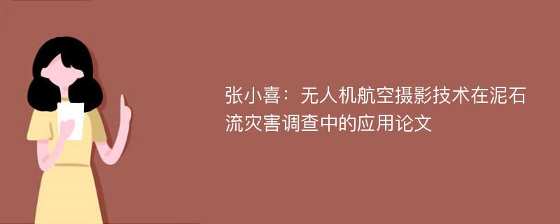 张小喜：无人机航空摄影技术在泥石流灾害调查中的应用论文