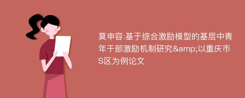 莫申容:基于综合激励模型的基层中青年干部激励机制研究&以重庆市S区为例论文