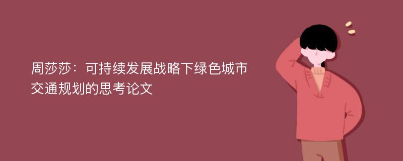 周莎莎：可持续发展战略下绿色城市交通规划的思考论文